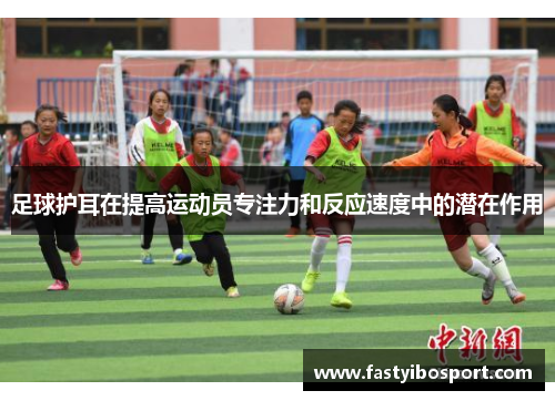 足球护耳在提高运动员专注力和反应速度中的潜在作用